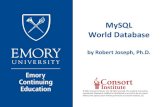 MySQL World Databasemysql.emoryce.com/data/WorldDatabase.pdfMySQL World Database by Robert Joseph, Ph.D. ece.emory.edu | 404.727.6000 | ece@emory.edu World Database 2 You are a new