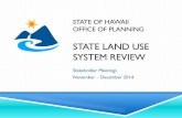STATE LAND USE SYSTEM REVIEW - Office of Planningplanning.hawaii.gov/.../11/Final-preso-with-revised... · Tue. November 25, 2014 6 - 8 pm Maui Planning Commission Conf. Room, Wailuku