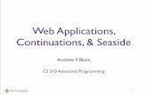 Web Applications, Continuations, & Seasideweb.cecs.pdx.edu/~black/AdvancedProgramming... · • Seaside lets you write more or less the same thing in a web application: | user | user