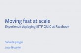 Moving fast at scale - SIGCOMM Moving fast at scale Experience deploying IETF QUIC at Facebook Subodh