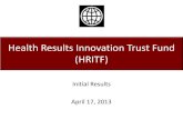 Health Results Innovation Trust Fund (HRITF) of initia… · Health Results Innovation Trust Fund (HRITF) Initial Results. April 17, 2013