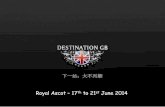 Royal Ascot to 21 June 2014 - Destination GBdestinationgb.co.uk/media/13921/royal_ascot_2014.pdf · watching the Royal Procession and thrilling racing action. A tipster will guide
