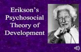 Development Theory of Psychosocial Erikson’s · Psychosocial Theory of Development. Erikson’s Theory •Biological in belief that there are innate drives to develop social relationships