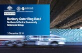 Bunbury Outer Ring Road - Main Roads Western Australia · Bunbury Outer Ring Road Northern & Central Community Reference Group 3December 2018. 2 4:45 Arrival –light refreshments