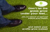 Don’t let the grass grow under your feet · under your feet... Join our network of approved artificial grass dealers and watch your profits grow instead. We deliver the artificial