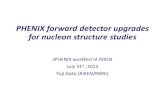 PHENIX forward detector upgrades for nucleon structure studies...• Open geometry for wide kinematic coverage of photon / jet / leptons / identified-hadrons • Understanding 3-dimensional