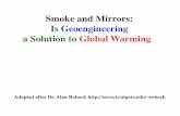 Smoke and Mirrors: Is Geoengineering a Solution to Global ... · • Space Mirrors Place 50,000 100-km2 mirrors in the earth's orbit to reflect incoming sunlight. • Stratospheric