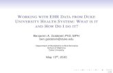 W EHR D DUKE U H S : WHAT IS IT H D I DO IT Data Slides.pdf · WORKING WITH EHR DATA FROM DUKE UNIVERSITY HEALTH SYSTEM: WHAT IS IT AND HOW DO I DO IT? Benjamin A. Goldstein PhD,