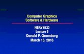 Computer Graphics Software & Hardware · Computer Graphics Software & Hardware NBAY 6120 Lecture 6 Donald P. Greenberg March 16, 2016