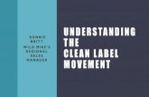 UNDERSTANDING THE CLEAN Label Movement · (Calcium, Potassium, Sodium) Sorbic Acid (Synthetic Only) Stannous Chloride Sucralose Sucroglycerides Sulfites (Added, not naturally occurring)