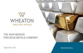 THE HIGH MARGIN PRECIOUS METALS COMPANY · 9/18/2018  · Who is Wheaton Precious Metals? 6 HIGH QUALITY ASSET BASE LOW COST, LONG LIFE PRODUCTION 2018 –2022 Avg. Forecast Production