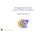 Wrapping de code avec SWIG et Pythonsed.inrialpes.fr/people/douze/wrapping_swig_python.pdfWrapping SWIG/Python Solution 1: Le Langage Qui Fait Tout Exemples : C++, Java, C# Supporte