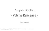Computer Graphics - Volume Rendering · Computer Graphics - Volume Rendering - Pascal Grittmann Using pictures from: Monte Carlo Methods for Physically Based Volume Rendering; SIGGRAPH