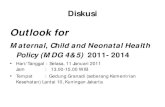 Maternal, Child and Neonatal Health Policy (MDG 4&5) 2011 ... · Diskusi Outlook for Maternal, Child and Neonatal Health Policy (MDG 4&5) 2011- 2014 • Hari/Tanggal : Selasa, 11