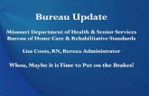 Bureau Update - Missouri...Bureau Update Missouri Department of Health & Senior Services Bureau of Home Care & Rehabilitative Standards Lisa Coots, RN, Bureau Administrator Whoa, Maybe