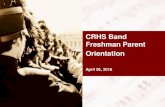 CRHS Band Freshman Parent Orientation...CRHS band program. • This meeting tends to focus on marching band, which is only 1/4 of the overall school year. The “general perception”