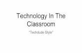 Technology In The Classroom · We’d like to begin by introducing ourselves and our program. Hi my name is Zachery. I’m in grade 6 ... we dubbed ourselves “The Techdudes” to
