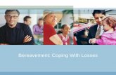 Bereavement: Coping With Losses · PDF file 2018. 1. 12. · Learning Objectives • Discuss the different types of loss and change that cause grief • Identify how grief affects
