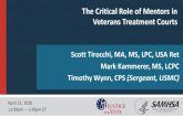 The Critical Role of Mentors in Veterans Treatment CourtsThe Critical Role of Mentors in Veterans Treatment Courts April 21, 2020 12:00pm – 1:30pm ET Scott Tirocchi, MA, MS, LPC,