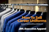 How To Sell Career Uniforms - Executive Apparel · 2018. 8. 9. · 5 How to Sell Uniforms (and profit as a distributor!) by Executive Apparel OUR COMPANY PROFILE Executive Apparel