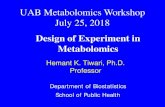 Hemant K. Tiwari, Ph.D. Professor - UAB · 2018. 7. 22. · Hemant K. Tiwari, Ph.D. Professor. Design of Experiment in Metabolomics. UAB Metabolomics Workshop July 25, 2018. Design