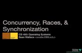 Concurrency, Races, & Sy ... Concurrency,Races, & Synchronization CS 450: Operating Systems Sean Wallace Agenda • Concurrency: what, why, how • Concurrency-related problems •