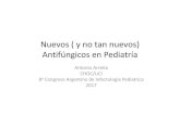 Nuevos( y no tan nuevos) AntifúngicosenPediatría · Nuevos( y no tan nuevos) AntifúngicosenPediatría Antonio Arrieta CHOC/UCI 8oCongresoArgentinode InfectologiaPediatrica 2017