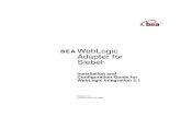 BEA WebLogic Adapter for Siebel - Oracle...vi BEA WebLogic Adapter for Siebel Installation and Configuration Guide Knowledge of Siebel processes and data model for the required application