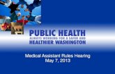 Medical Assistant Rules Hearing May 7, 2013 · 2013. 5. 7. · •April 2013 – Notice to the public of proposed rules (CR102) •May 7, 2013 – Hearing to solicit comment from