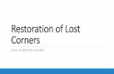 Restoration of Lost Corners - Keith W. Spencerkeithwspencer.net/LSReview/2015_LSReview/Restoration.pdf · 2020. 1. 20. · position, and whose location can be restored only by reference