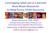 Leveraging what we've Learned from Brain Research to Help ......Leveraging what we've Learned from Brain Research to Help Every Child Succeed Adele Diamond, PhD, FRSC Canada Research