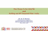 The Three I’s for HIV/TB - WHO...The Three I’s for HIV/TB and Rolling out IPT beyond Pilot -India Dr. B. B. Rewari WHO National Consultant National Programme Officer (ART) National