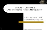 E190Q – Lecture 2 Autonomous Robot Navigation · 2014. 1. 28. · E190Q – Lecture 2 Autonomous Robot Navigation Instructor: Chris Clark Semester: Spring 2014 Figures courtesy