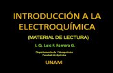 INTRODUCCIÓN A LA ELECTROQUÍMICAdepa.fquim.unam.mx/amyd/archivero/INTRODUCCIONALAELECTROQ… · INTRODUCCIÓN A LA ELECTROQUÍMICA I. Q. Luis F. Farrera G. Departamento de Fisicoquímica
