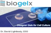 Dr. David Lightbody, CEOmva.org/wp-content/uploads/2015/01/BioGelX.pdf · 2020. 9. 2. · Dr. David Lightbody, CEO . A Gel for Every Cell . The Problem . Designer Gels for Cell Culture