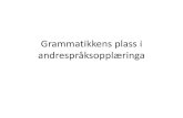 Grammatikkens plass i andrespråksopplæringa...grunnleggende norsk/norsk som andrespråk er at den ikke skal være mer omfattende enn tilsvarende undervisning for elever med norsk
