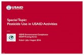 Special Topic: Pesticide Use in USAID Activities · – USAID approaches pesticide use with extreme caution • Dedicated portion of Reg. 216 – 22 CFR216.3(b)—USAID Pesticide