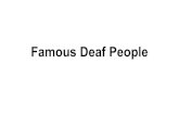 Famous Deaf People - aslclasses · 2019. 11. 26. · Famous Deaf People Project You will: - Select a famous Deaf person - Research about that person - Create a PowerPoint/Prezi/Google