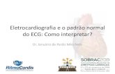Eletrocardiografia e o padrão normal do ECG: Como interpretar? · 2019. 12. 19. · Eletrocardiografia e o padrão normal do ECG: Como interpretar? Dr. Januário de Pardo Mêo Neto.