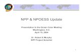 NPP & NPOESS Update · • NPP provides risk reduction for the National Polar-Orbiting Operational Environmental Satellite System (NPOESS) which will continue these measurements into
