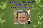 Who was Kristoff Kristian Kristofferson?kcfrcsgamb.weebly.com/uploads/1/1/8/7/11875297/... · Who is Kristoff Kristofferson? Kristoff is better known as Kris. Mother: Mary Ann Ashbrook.