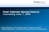 Grain Calendar Spread Options Launching June 1, 2009 Presentation.pdf · 2009. 5. 27. · CSOs On Corn Futures Contract Specifications Contract Size: 5,000 bushels Tick Size: 1/8