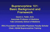 Buprenorphine 101: Basic Background and Framework · 2004. 1. 1. · Use of Buprenorphine in the Pharmacologic Management of Opioid Dependence: Curriculum for physicians (Strain)