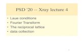PSD '20 -- Xray lecture 4 · 2020. 11. 2. · PSD '20 -- Xray lecture 4 • Laue conditions • Fourier Transform • The reciprocal lattice • data collection 1