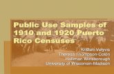 Public Use Samples of 1910 and 1920 Puerto Rico Censuses...1910 & 1920 Puerto Rican Census Project Large-scale data entry enterprise undertaken at the University of Wisconsin-Madison