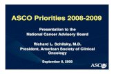 ASCO Priorities 2008-2009 · 2011. 4. 19. · ASCO Priorities 2008-2009 Presentation to the National Cancer Advisory Board Richard L. Schilsky, M.D. President, American Society of