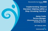 ‘Implementing Shared Decision Making within a Stop …...Introduction to the Service • Gloucestershire NHS Stop Smoking Service (GSSS) offers smoking cessation medications and