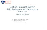 Unified Forecast System SIP: Research and Operations...May 14, 2019  · • Describe the end-to-end system • Meeting ~ weekly since March 2, 2018. • Presentations from invited