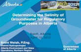ESAA | Environmental Services Association of Alberta ......Determining the Salinity of Groundwater for Regulatory Purposes in Alberta Banff, Alberta April 12, 2012 Brent Welsh, P.Eng.