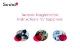Sedex: Registration Instructions for Suppliers · What Sedex is • Sedex is a global non-profit membership organisation that prides itself on making it simpler to do business that’sgood